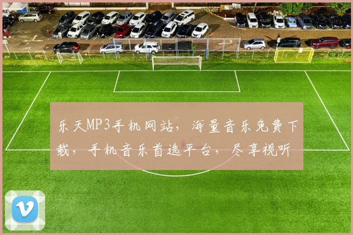 乐天MP3手机网站，海量音乐免费下载，手机音乐首选平台，尽享视听盛宴，畅快聆听