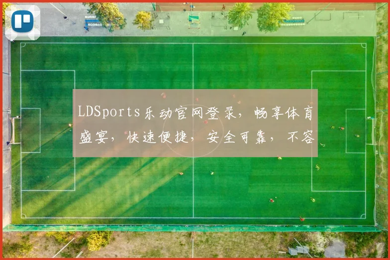LDSports乐动官网登录，畅享体育盛宴，快速便捷，安全可靠，不容错过