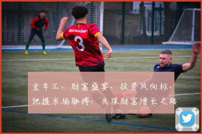 金年汇，财富盛宴，投资风向标，把握市场脉搏，共谋财富增长之路，开启新篇章。
