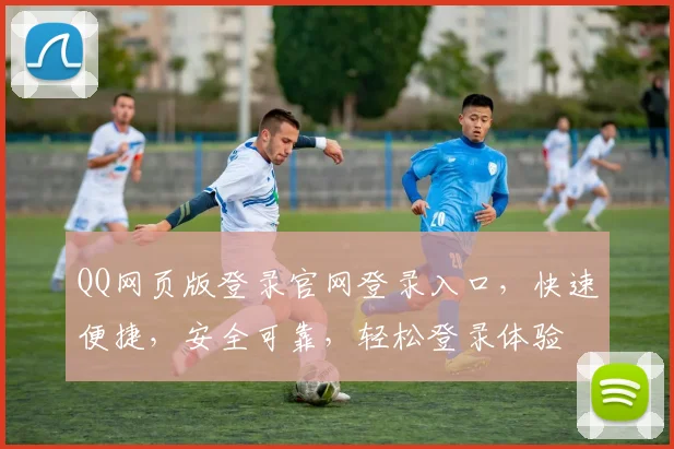 QQ网页版登录官网登录入口，快速便捷，安全可靠，轻松登录体验